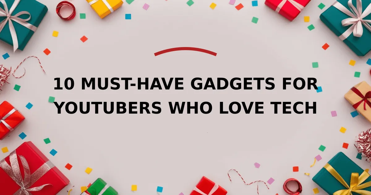 10 Must-Have Gadgets for YouTubers Who Love Tech